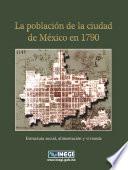 La población de la Ciudad de México en 1790. Estructura social, alimentación y vivienda