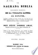 La Sagrada Biblia nuevamente traducida de la Vulgata Latina al Español ... é ilustrada con varias notas sacadas de los santos padres y expositores sagrados, por Don Felix Torres Amat. ... Segunda edicion. Lat.&Span
