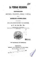 La Verdad religiosa, o, Exposicion histórica, filosófica, moral y social de las doctrinas del catecismo católico en paralelo con las del protestantismo y el filosofismo