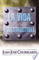 La Vida Indestructible