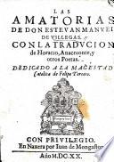 Las Amatorias de Don Estevan Manuel de Villegas. Con la traducion de Horacio [i.e. of some of the Odes of Horace], Anacreonte, y otros poetas, etc. [In verse.]