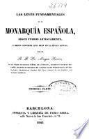 Las leyes fundamentales de la monarquía española segun fueron antiguamente y segun conviene que sean en la época actual