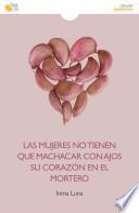 Las mujeres no tienen que machacar con ajos su corazón en el mortero