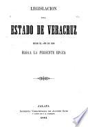 Legislación del estado de Veracruz desde el año de 1824 hasta la presente epoca