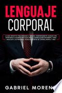 Lenguaje Corporal: La guía definitiva para dominar el arte del comportamiento humano con estrategias altamente efectivas para la manipulación encubierta, cómo analizar a las personas, técnicas secretas de control mental y más.