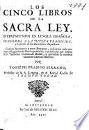 Los Cinco Libros de la Sacra Ley. Interpretados en lengua española ... Con los seyscientos y treze preceptos ... en la forma que enseña la D. tradicion recebida de Mosseh, y aprendida de nuestros Sabios de gloriosa memoria. Por Yosseph Franco Serrano