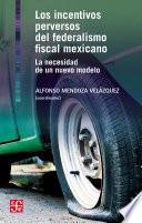 Los incentivos perversos del federalismo fiscal mexicano
