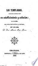 Los Templarios; compendio historico de su establecimiento y extincion