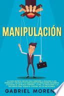 Manipulación: ¡La guía secreta oscura para aprender a analizar a las personas y mejorar tus habilidades de persuasión encubierta utilizando el lenguaje corporal, la PNL, la psicología y la influencia para tomar el control en las relaciones!