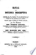 Manual de botánica descriptiva, ó Resumen de las plantas que se encuentran en las cercanias de Madrid, y de las que se cultivan en los jardines de la corte, etc