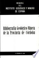 Memoria del Instituto Geologico y Minero de Espana: Bibliografia Geologico-Minera de la Provincia de Cordoba