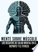 Mente sobre Músculo: Los Desafíos de Salud Mental en el Deporte y el Fitness