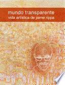 mundo transparente - vida artística de jaime rippa