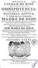 Mystica ciudad de Dios, milagro de su omnipotencia, y abysmo de la gracia : Historia divina, y vida de la Virgen, madre de Dios, reyna, y señora nuestra... por la misma señora a su esclava sor Maria de Jesus... Primera parte [-Tercera parte]