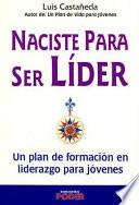 Naciste Para Ser Lider: Un Plan de Formacion en Liderazgo Para Jovenes