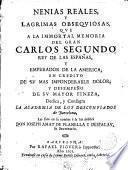 Nenias Reales y lagrimas obsequiosas que... a la memoria de Carlos II...dedica la Academia de los Desconfiados de Barcelona y en su nombre...