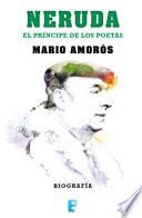Neruda. El príncipe de los poetas. La biografía