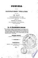 Noticia de los extinguidos volcanes de la villa de Olot y de sus inmediaciones hasta Amer, y de los nuevamente descubiertos, y no publicados, todos en la provincia de Gerona, de la naturaleza de sus productos, y de sus aplicaciones