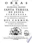 Obras de la gloriosa Madre Santa Teresa de Jesus, fundadora de la reforma de la orden de nuestra Señora del Carmen, de la Primera Observancia. Tomo segundo. Dedicadas al Rey Don Carlos Segundo nuestro Señor
