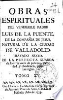 Obras espirituales del venerable padre Luis de la Puente, de la Compañia de Jesus ...