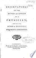 Observations on the duties and offices of a physician, and on the method of prosecuting enquiries in philosophy