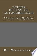 Oculta Detras Del Autocorrector: El Vivir con Dyslexia