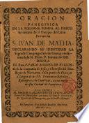 Oración panegyrica en la Sol. pompa al descubrimiento de el Cuerpo de Gran Patri. S. Juan de Malta...