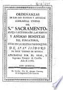 Ordenanzas de las dos ilustres y antiguas cofradías unidas del S.mo Sacramento, Maria Santisima de las Nieves y Animas Benditas del Purgatorio, sitas en la iglesia parroquial de Sr. Sn. Isidoro de esta ciudad de Seville. Aprobadas por el Real, y Supremo Consejo de Castilla, etc