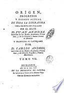 Origen, progresos y estado actual de toda la literatura obra escrita en italiano por el abate d. Juan Andres, y traducida al castillano por d. Carlos Andres. Tomo 1. [-10]