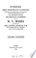 Pareri dell'episcopato cattolico, di capitoli ... etc., sulla definizione dogmatica dell'immaculato concepimento della b. v. Maria, rassegnati alla santità di Pio ix. p.m. in occasione della sua enciclica data ... il 2 febbraio 1849