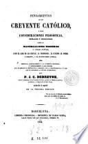 Pensamientos de un creyente católico, ó sean, Consideraciones filosóficas, morales y religiosas sobre el materialismo moderno y otros puntos, como el alma de las bestias, la frenología, el suicidio, el duelo ó desafío y el magnetismo animal ...