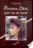 PERDONA, DIOS. ÁUN NO SE REZAR