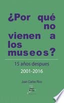 ¿POR QUÉ NO VIENEN A LOS MUSEOS? Quince años después 2001 - 2016
