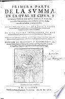 Primera parte [y segunda parte y adiciones] de la summa, en la qual se cifra, y summa todo lo que toca y pertenece a los Sacramentos, con todos los casos y dudas morales resueltas y determinadas
