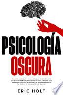 Psicología oscura: Domina la manipulación humana utilizando el control mental, las técnicas de PNL encubierta y la persuasión subliminal para aprender a analizar a las personas con el lenguaje corporal, las técnicas de lectura rápida