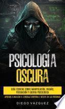 Psicología Oscura: Guía Esencial sobre Manipulación, Engaño, Persuasión y Guerra Psicológica (Aprende a Analizar el Lenguaje Corporal e Influye en las Personas)