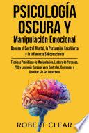 Psicología Oscura y Manipulación Emocional Domina el Control Mental, la Persuasión Encubierta y la Influencia Subconsciente