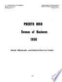 Puerto Rico census of business, 1958: retail, wholesale, and selected service trades