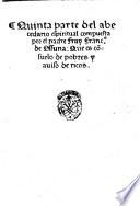 Quinta parte del abecedario spiritual de nueuo compuesta por el padre fray Francisco de Ossuna, que es consuelo de pobres y auiso de ricos. No menos vtil para los frayles, que para los seculares y aun pa los predicadores ... 1554