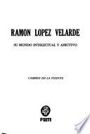 Ramón López Velarde, su mundo intelectual y afectivo