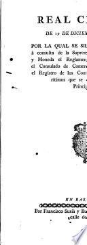 Real Cedula de 19 de diciembre de 1795, por la qual se sirve S. M. aprobará consulta de la Suprema Junta de Comercio, y Moneda el reglamento que ha propuesto el consulado de comercio de Barcelona para el registro de los contratos de cambios marítimos que se celebren en el principado
