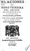 Relaciones De Pedro Teixeira D'El Origen Descendencia Y Svccession de los Reyes de Persia, y de Harmuz, Y De Vn Viage Hecho Por El Mismo Avtor dende la India Oriental hasta Italia por tierra