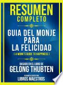 Resumen Completo - Guia Del Monje Para La Felicidad (A Monk's Guide To Happiness) - Basado En El Libro De Gelong Thubten