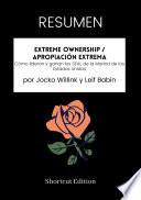 Libro RESUMEN - Extreme Ownership / Apropiación extrema: Cómo lideran y ganan los SEAL de la Marina de los Estados Unidos por Jocko Willink y Leif Babin