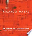 Ricardo Mazal: La Tumba de la Reina Roja: From Reality to Abstraction Paintings, Photographs, Drawings and Installation