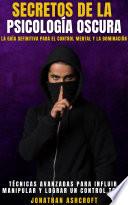 SECRETOS DE LA PSICOLOGÍA OSCURA - LA GUÍA DEFINITIVA PARA EL CONTROL MENTAL Y LA DOMINACIÓN