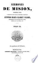 Sermones de Mision,escritos unos y escogidos otros por el misionero apostólico Antonio María Claret y Clariá...