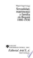 Sexualidad, matrimonio y familia en Bogotá, 1880-1930