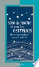 Solo de noche se ven las estrellas : breves narraciones para el espíritu