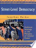 Street-Level Democracy: Political Settings at the Margins of Global Power